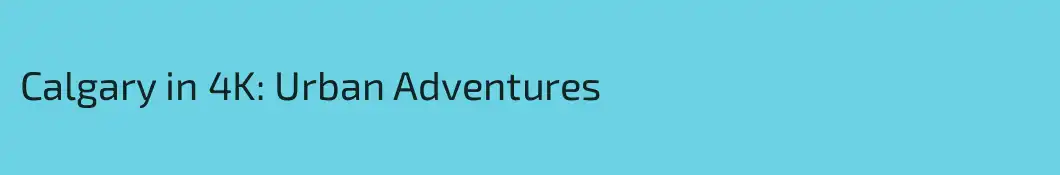 Calgary in 4K: Urban Adventures 